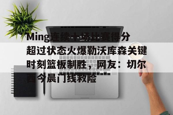 满冠体育下载- Ming连续十场比赛得分超过状态火爆勒沃库森关键时刻篮板制胜，网友：切尔西今晨门线救险